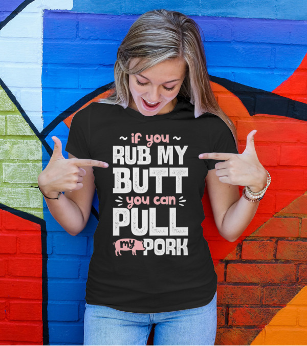 If You Rub My Butt You Can Pull My Pork Pig T-Shirt