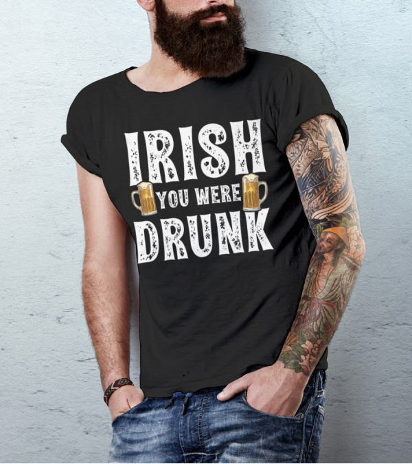 Irish You Were Drunk Beer Mugs T-Shirt