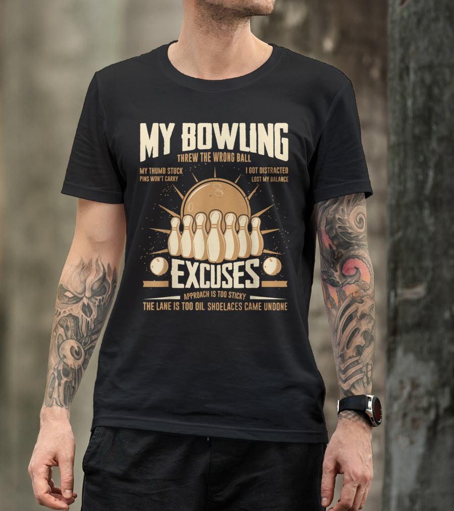 My Bowling Excuses Threw The Wrong Ball Lost My Balance Pins Won't Carry Approach Is Too Sticky T-Shirt