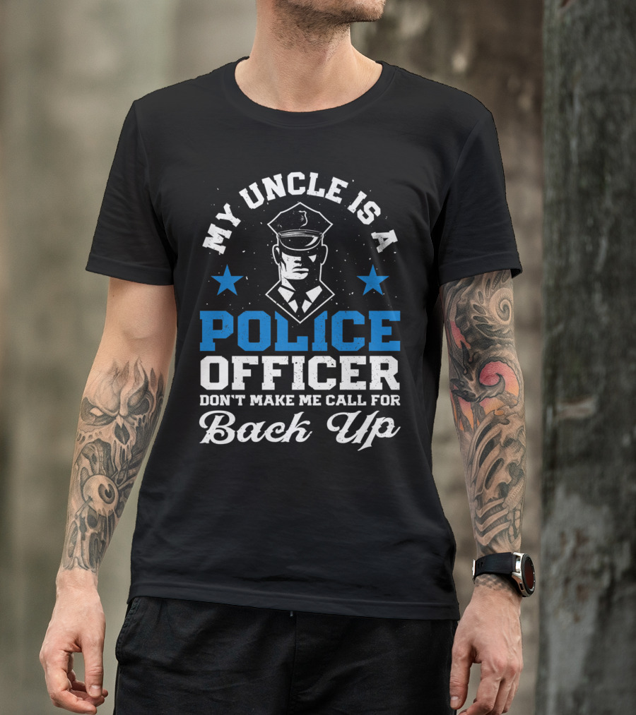 My Uncle Is A Police Officer Don't Make Me Call For Back Up Funny T-Shirt