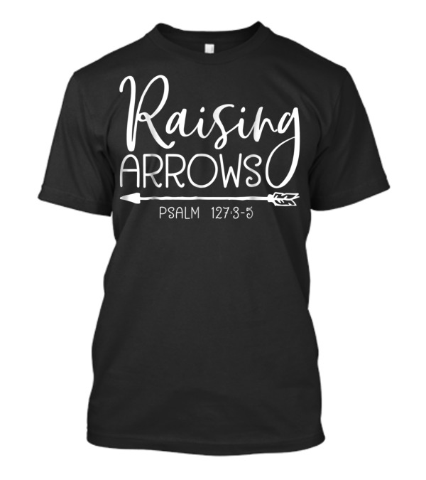 Raising Arrows Psalm 127:3-5 Christian T-Shirt