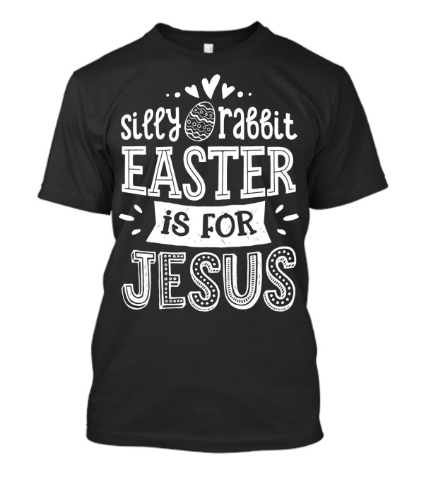 Silly Rabbit Easter Is For Jesus Christian Message Women Men WY T-Shirt