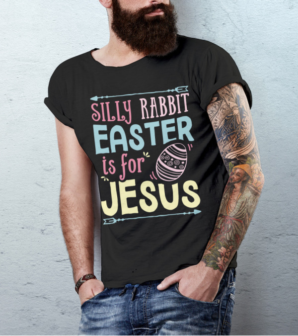 Silly Rabbit Easter Is For Jesus With Colorful Text And Easter Egg T-Shirt