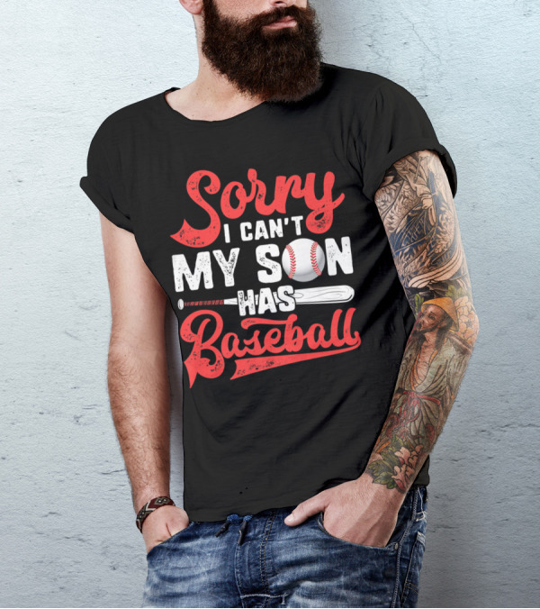 Sorry I Can't My Son Has Baseball T-Shirt