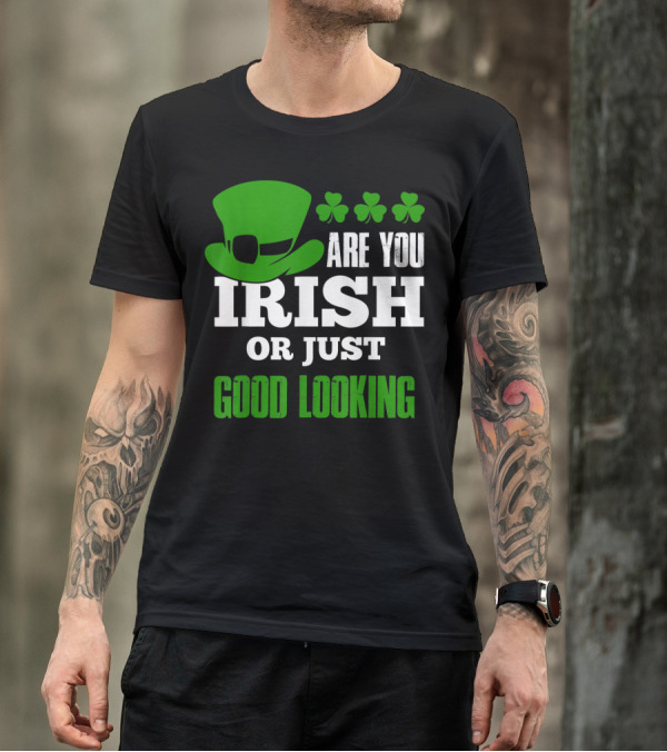 Are You Irish Or Just Good Looking Leprechaun Shamrock St Patricks Day T-Shirt