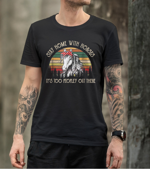 Stay Home With Horses It's Too Peopley Out There Vintage Horse T-Shirt