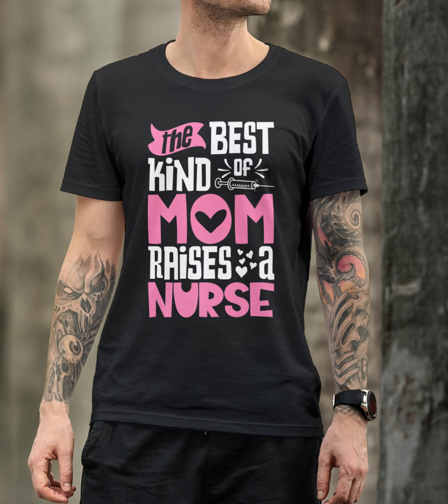 The Best Kind Of Mom Raises A Nurse With Heart And Syringe T-Shirt
