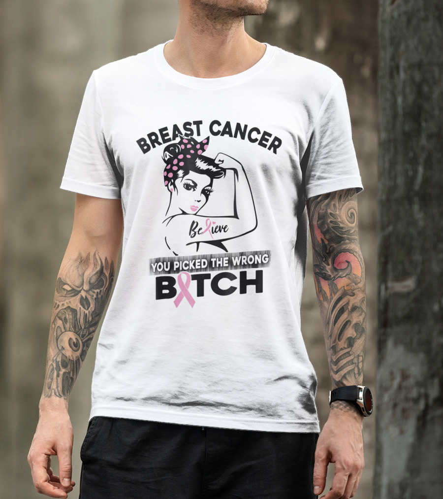 Breast Cancer Believe You Picked The Wrong Bitch T-Shirt