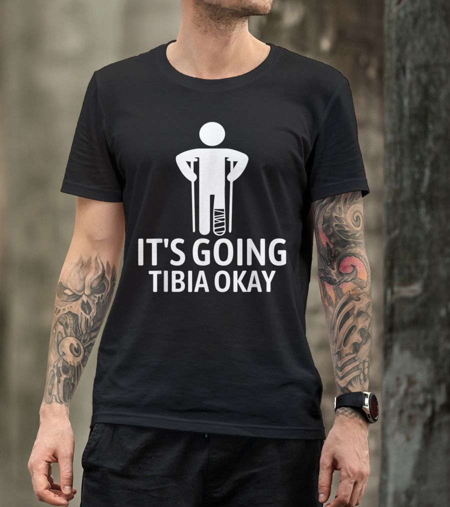 It's Going Tibia Okay Crutch Humor Bandaged Leg T-Shirt