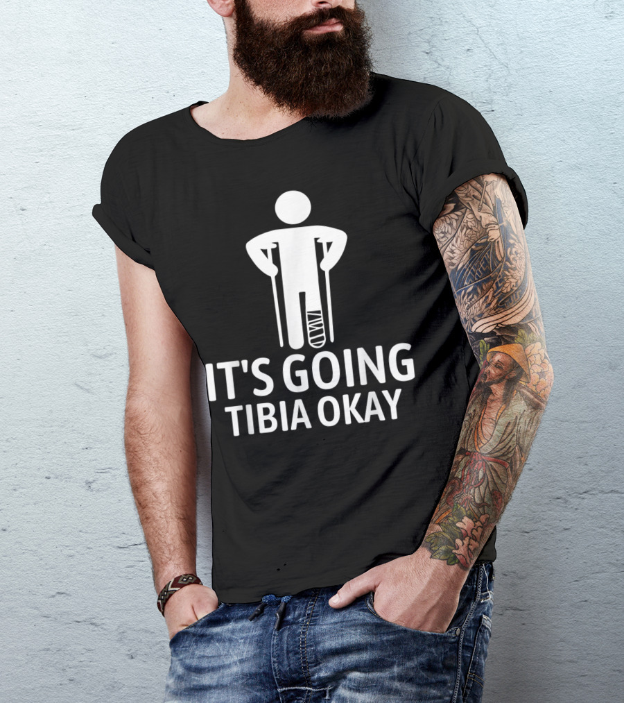 It's Going Tibia Okay Crutch Humor Bandaged Leg T-Shirt