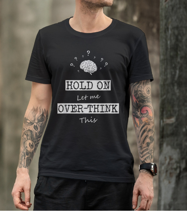Hold On Let Me Over-Think This Brain And Question Marks Humor T-Shirt