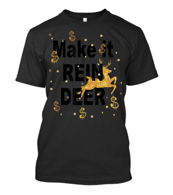 Make It Reindeer Dollar Signs And Glittery Reindeer With Stars T-Shirt