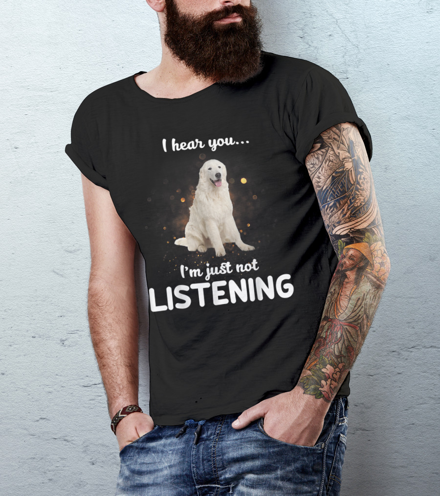 I Hear You Maremma Sheepdog I'm Just Not Listening T-Shirt