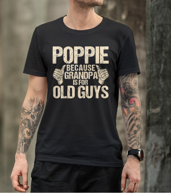 Poppie Because Grandpa Is For Old Guys T-Shirt
