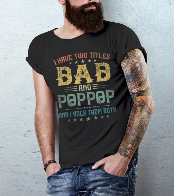 I Have Two Titles Dad And Poppop And I Rock Them Both T-Shirt