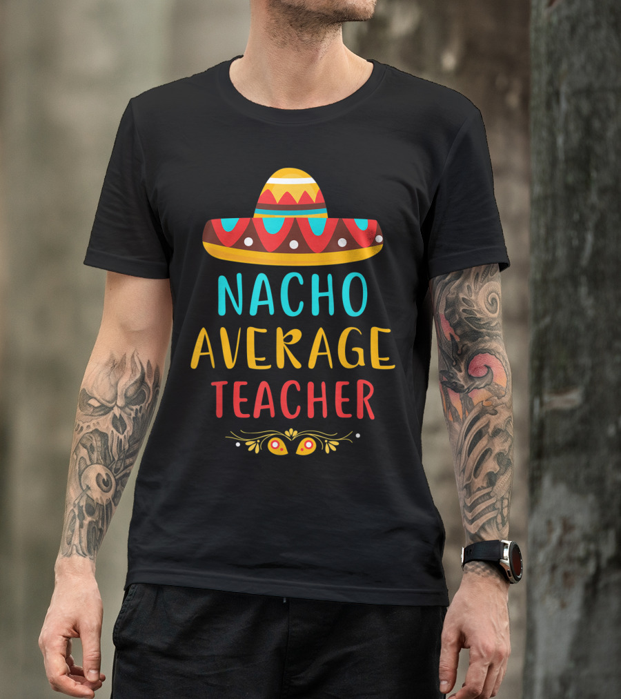 Nacho Average Teacher Sombrero Fiesta Mexican Party T-Shirt