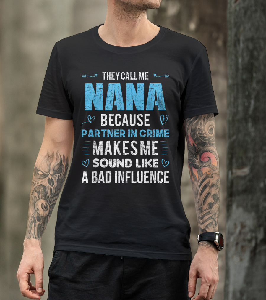They Call Me Nana Because Partner In Crime Makes Me Sound Like A Bad Influence T-Shirt