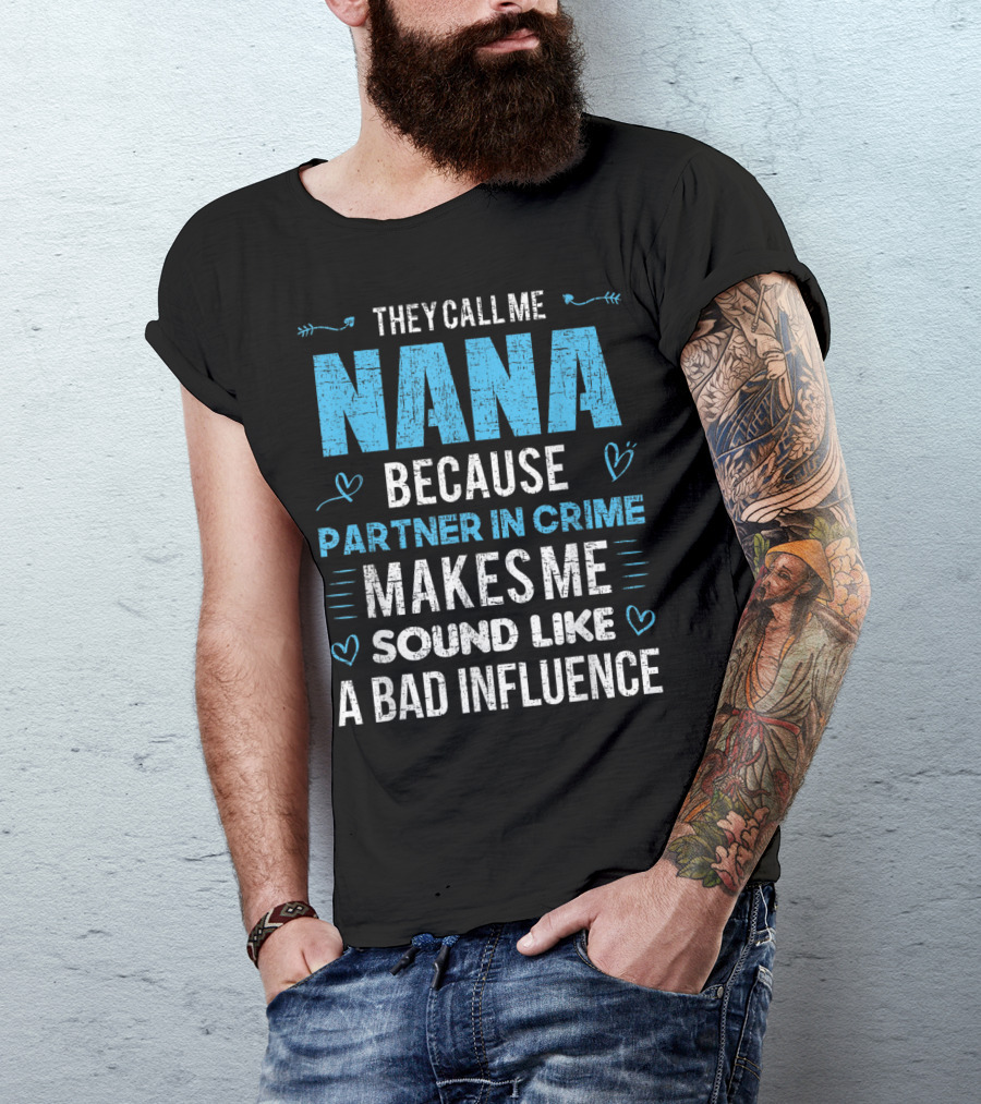 They Call Me Nana Because Partner In Crime Makes Me Sound Like A Bad Influence T-Shirt