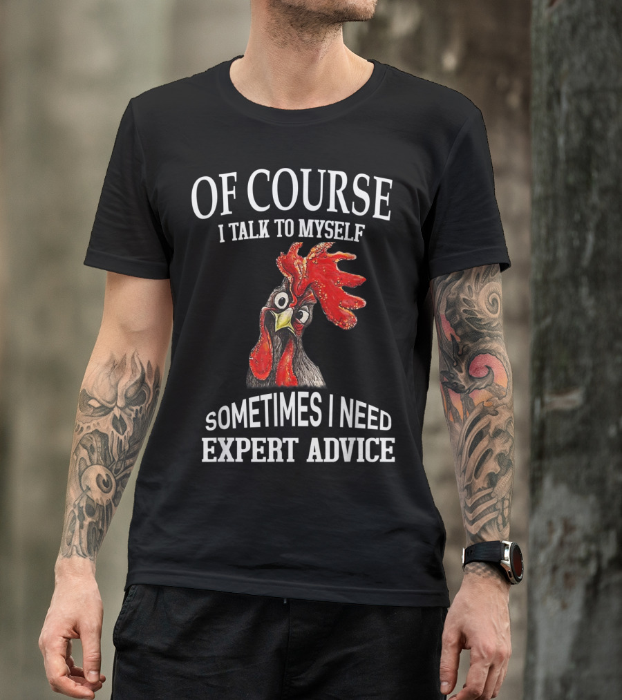 Of Course I Talk To Myself Sometimes I Need Expert Advice Rooster Image T-Shirt