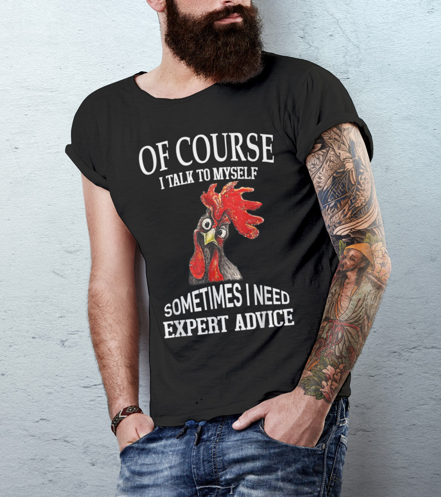 Of Course I Talk To Myself Sometimes I Need Expert Advice Rooster Image T-Shirt