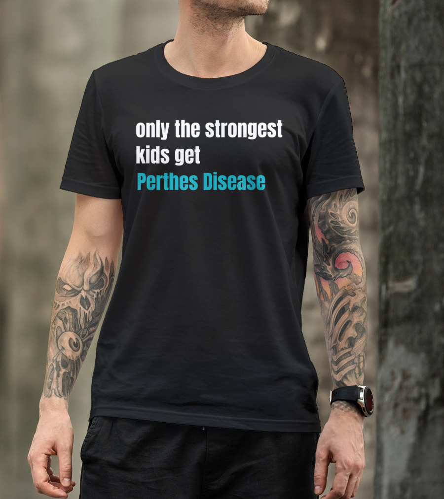 Only The Strongest Kids Get Perthes Disease T-Shirt
