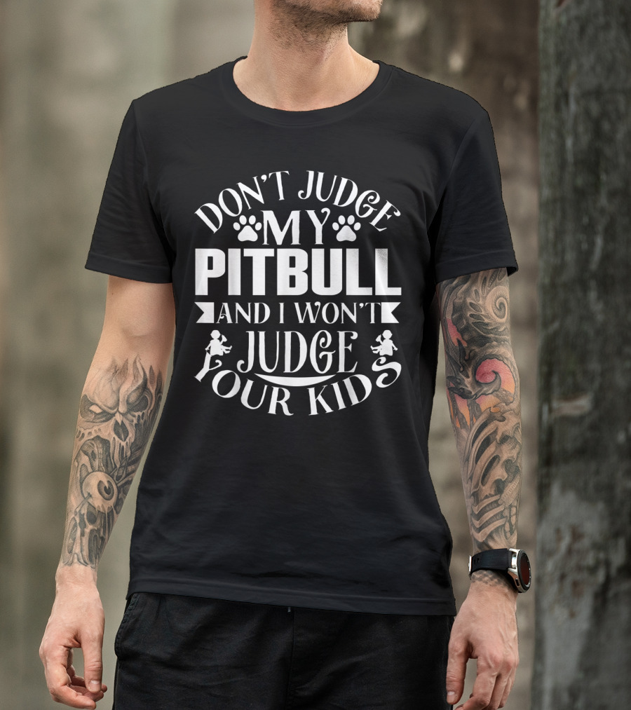 Don't Judge My Pitbull And I Won't Judge Your Kids Pit Bull Lover Owner T-Shirt