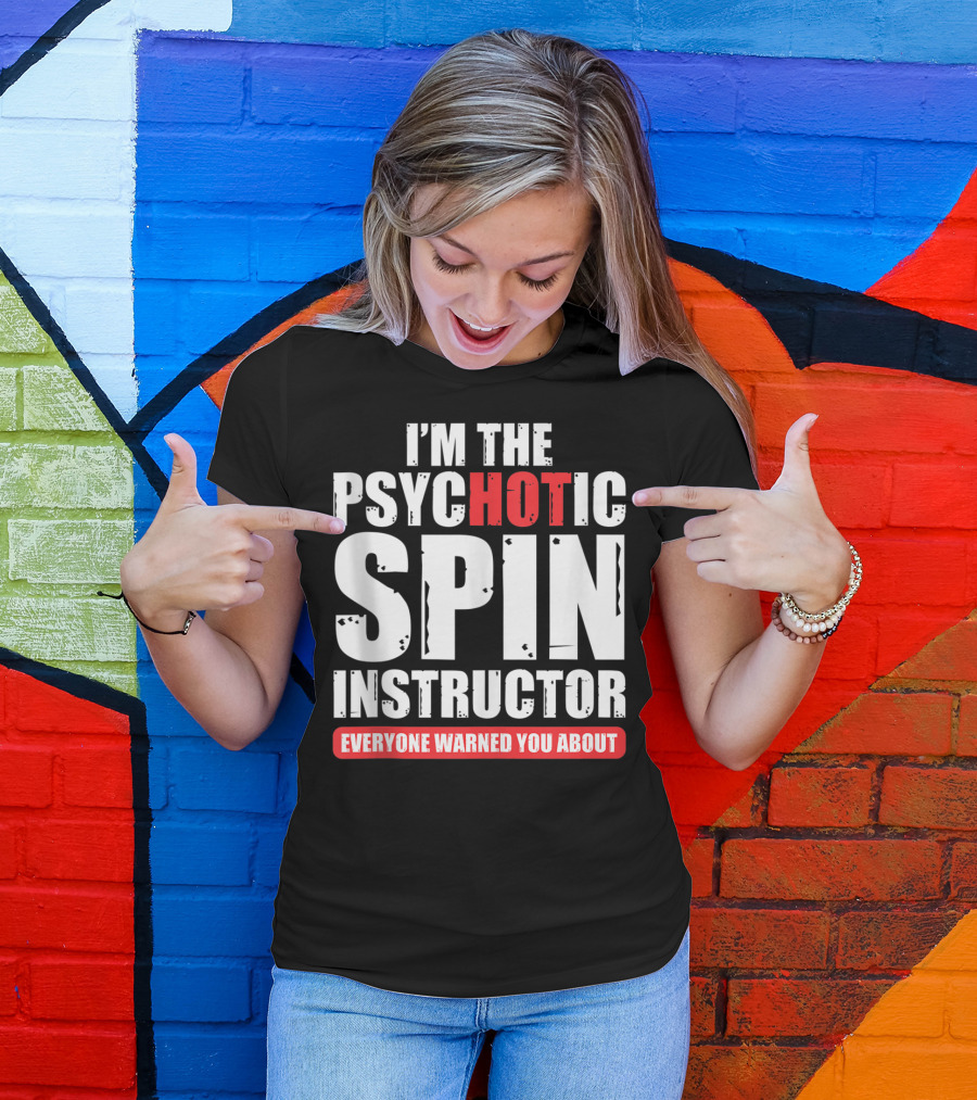 I'M THE PSYCHOTIC SPIN INSTRUCTOR EVERYONE WARNED YOU ABOUT T-Shirt