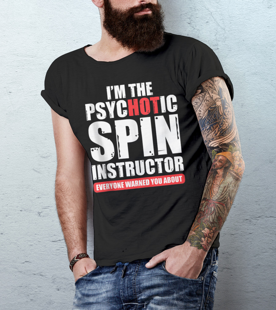 I'M THE PSYCHOTIC SPIN INSTRUCTOR EVERYONE WARNED YOU ABOUT T-Shirt