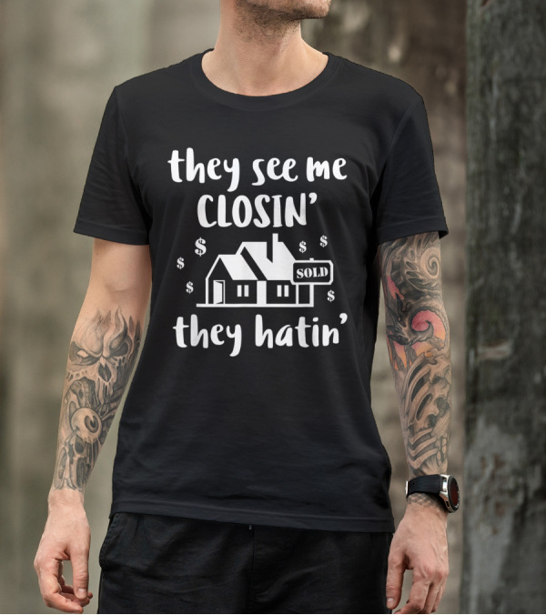 They See Me Closin' They Hatin' Funny Realtor Sold House T-Shirt