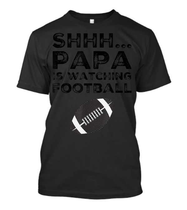 SHHH Papa Is Watching Football T-Shirt