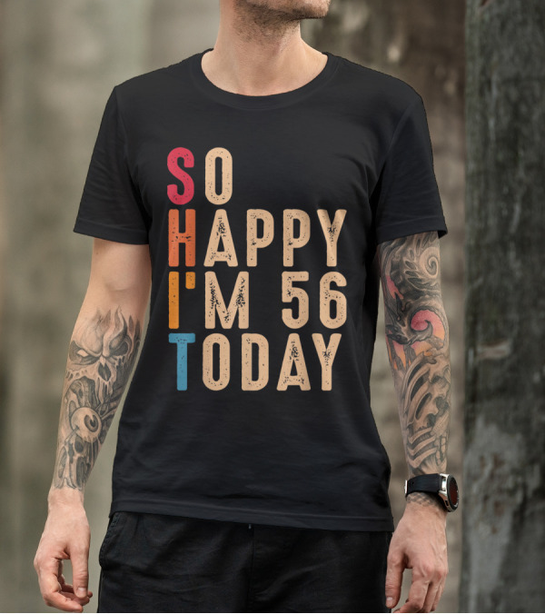 So Happy I'm 56 Today Birthday Celebration Humor T-Shirt