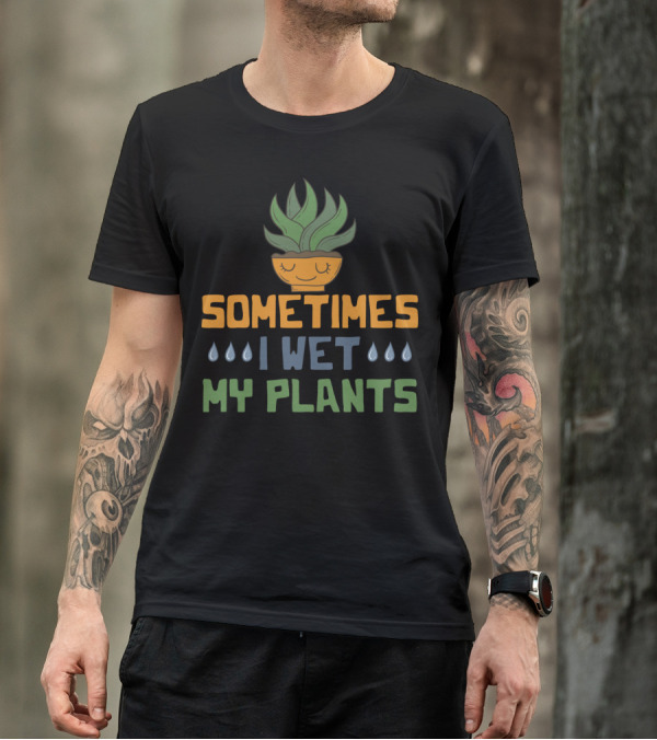 Sometimes I Wet My Plants Vegetarian I Love Plant Pot T-Shirt