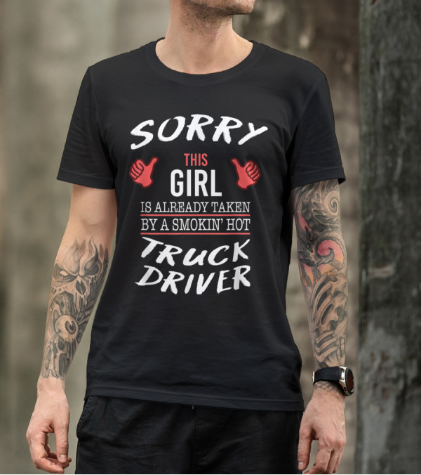 SORRY THIS GIRL IS ALREADY TAKEN BY A SMOKIN' HOT TRUCK DRIVER T-Shirt