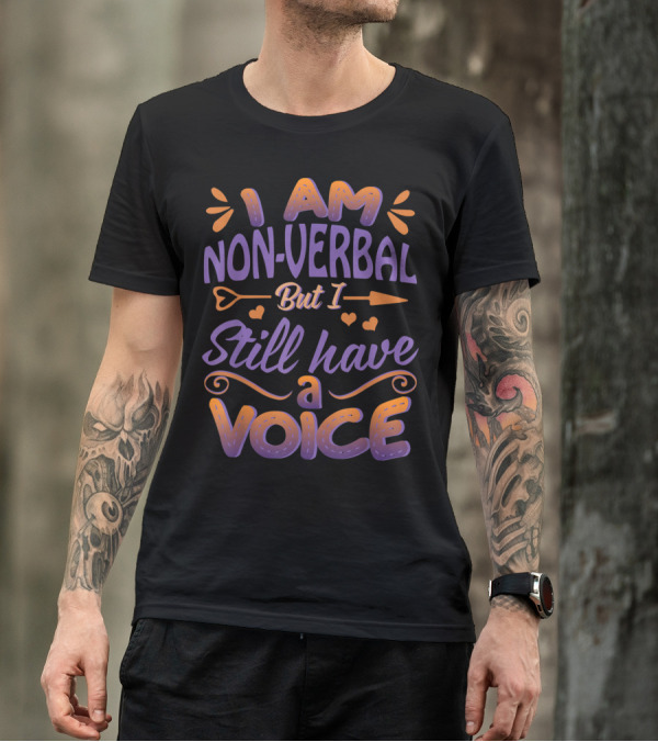 I Am Non-Verbal But I Still Have A Voice T-Shirt