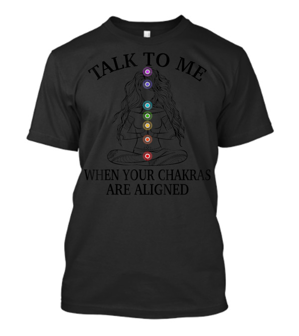 Talk To Me When Your Chakras Are Aligned Yoga Chakra Meditation Alignment T-Shirt