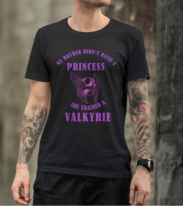 My Mother Didn't Raise A Princess She Trained A Valkyrie T-Shirt