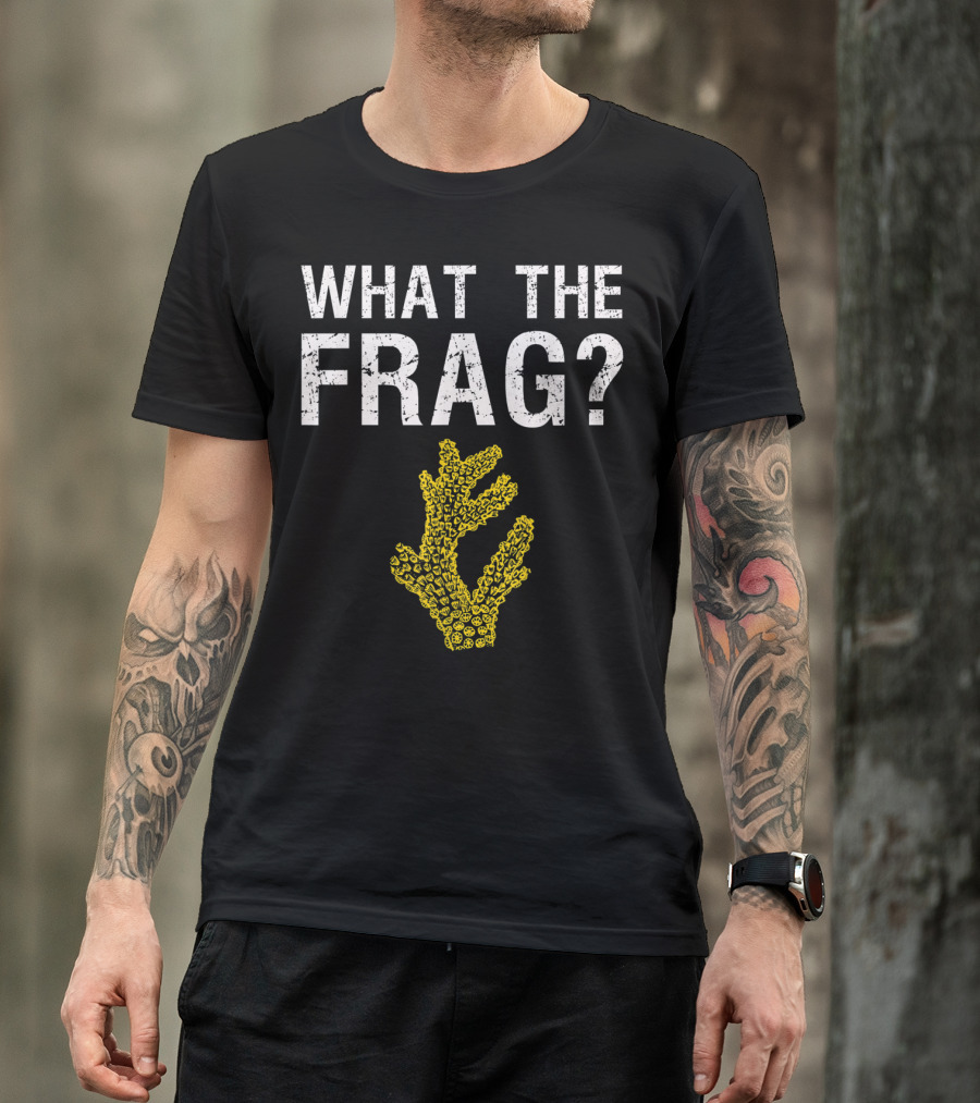 WHAT THE FRAG FUNNY SALTWATER AQUARIUM CORAL T-Shirt