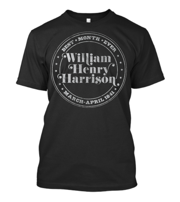 William Henry Harrison Best Month Ever March-April 1841 T-Shirt