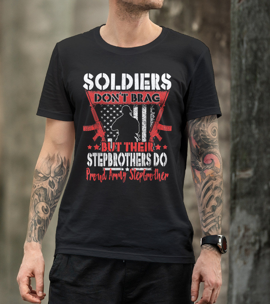 SOLDIERS DON'T BRAG BUT THEIR STEPBROTHERS DO PROUD ARMY STEPBROTHER T-Shirt