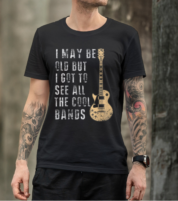 I May Be Old But I Got To See All The Cool Bands Electric Guitar Vintage Music Fans T-Shirt