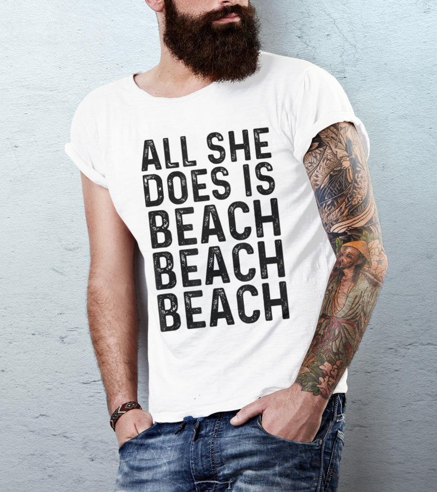 All She Does Is Beach Beach Beach Funny Summer Vibes T-Shirt