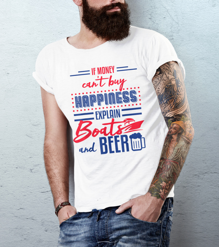 If Money Can't Buy Happiness Explain Boats And Beer T-Shirt