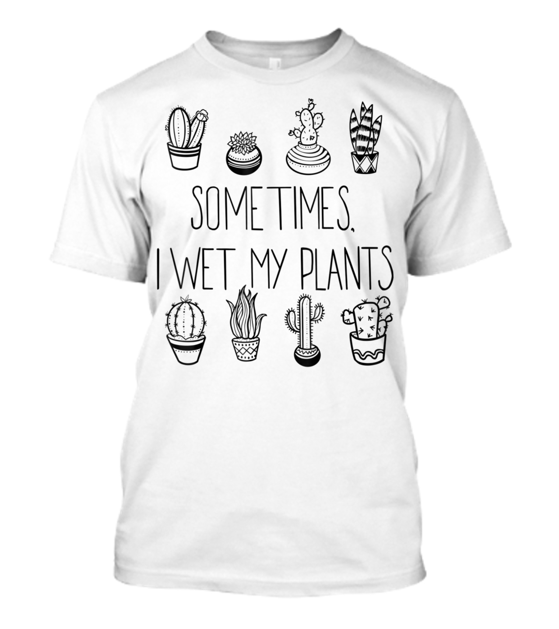 Funny Succulent Sometimes I Wet My Plants Cactus Humor T-Shirt