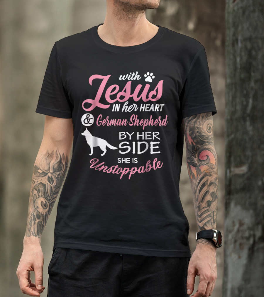 With Jesus In Her Heart And German Shepherd By Her Side She Is Unstoppable T-Shirt