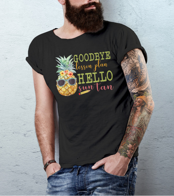 Goodbye Lesson Plan Hello Sun Tan Pineapple Teacher Summer T-Shirt