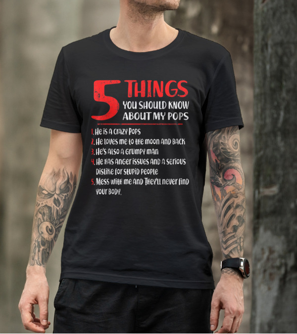 5 Things You Should Know About My Crazy Pops Loves Me To The Moon Grumpy Man Anger Issues Dislike Stupid People Mess With Me They'll Never Find Body T-Shirt