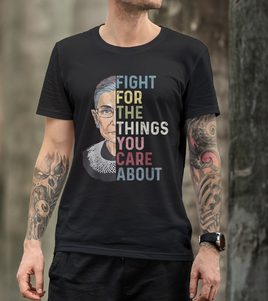 Fight For The Things You Care About RBG T-Shirt