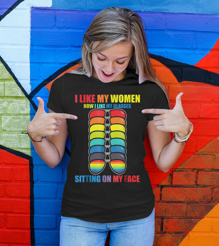 I Like My Women How I Like My Glasses Sitting On My Face Sunglasses Rainbow Colors T-Shirt