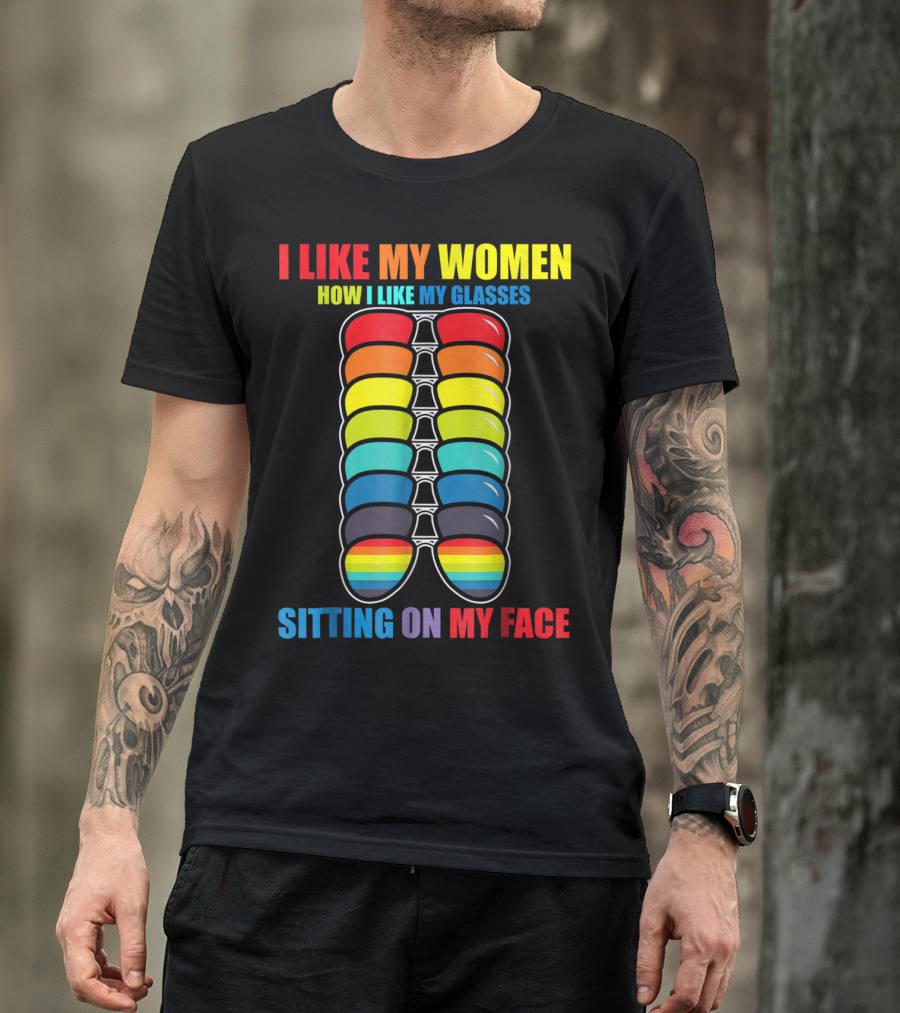 I Like My Women How I Like My Glasses Sitting On My Face Sunglasses Rainbow Colors T-Shirt