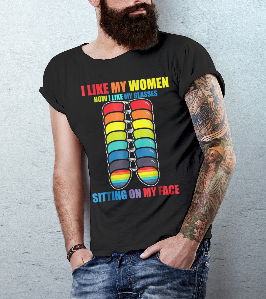 I Like My Women How I Like My Glasses Sitting On My Face Sunglasses Rainbow Colors T-Shirt